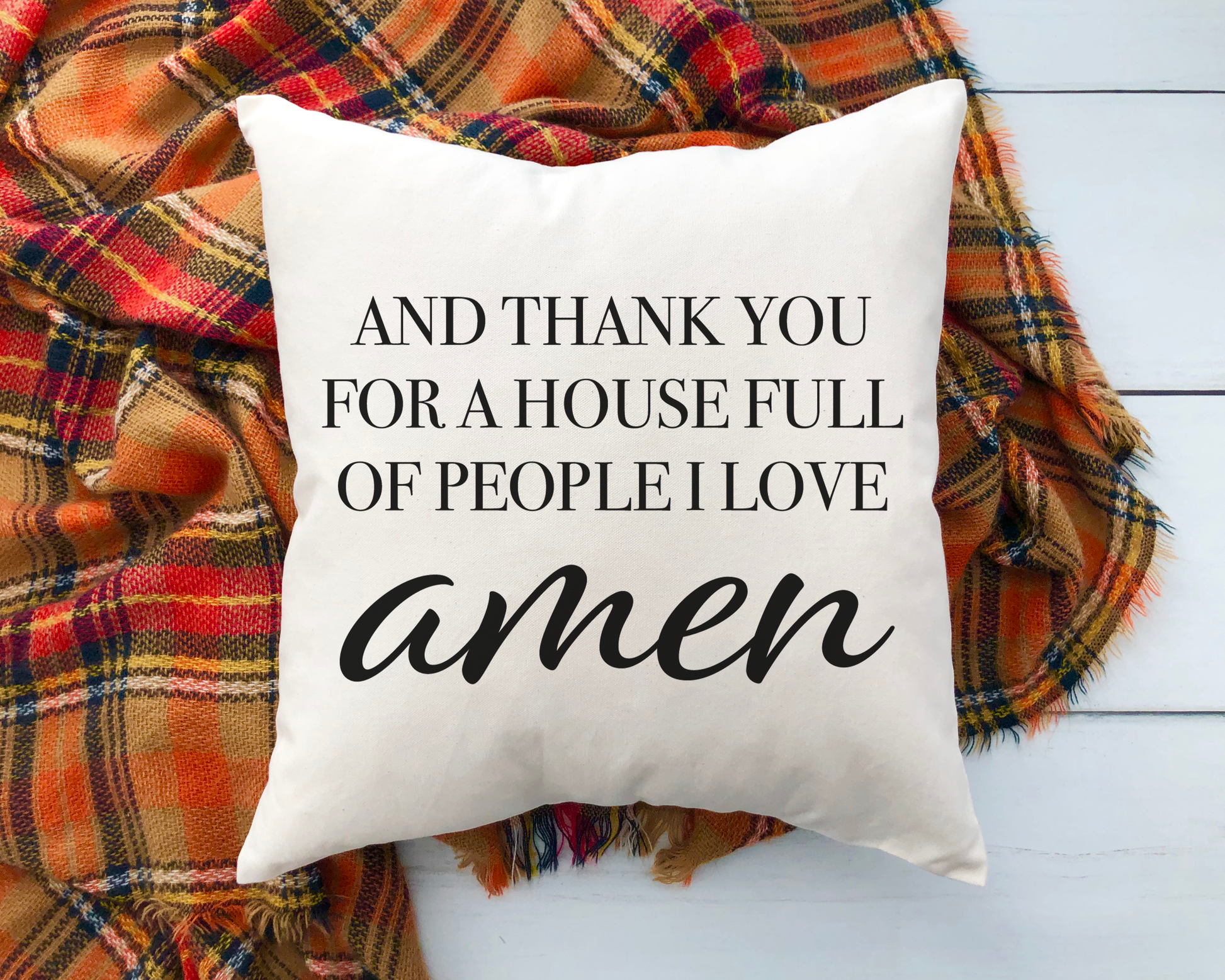 Amen Pillow Cover 18x18 inch featuring a cozy design with the text 'AND THANK YOU FOR A HOUSE FULL OF PEOPLE I LOVE amen'.